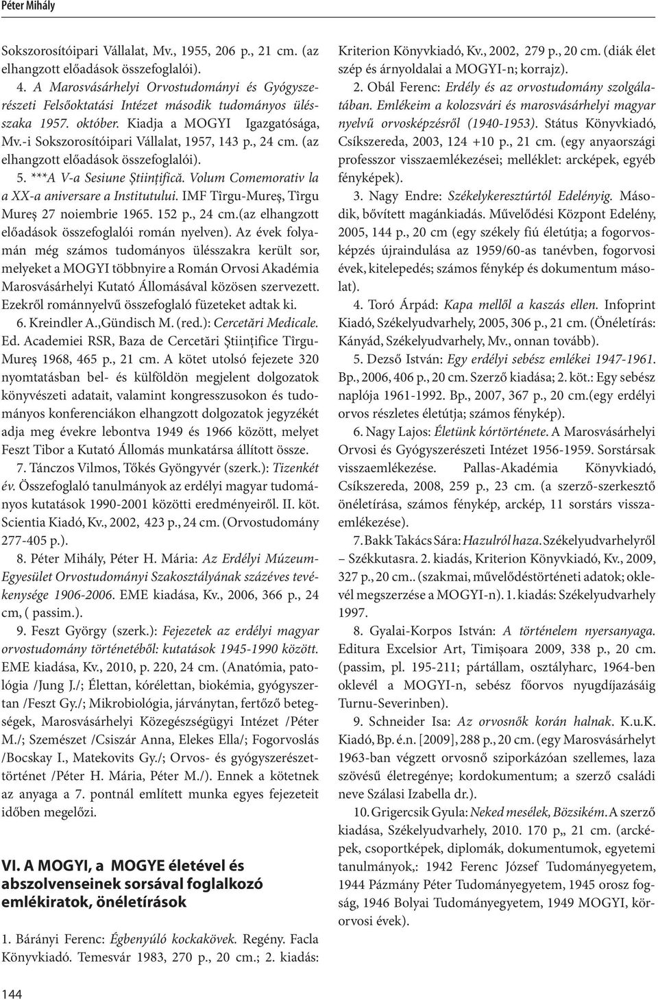 , 24 cm. (az elhangzott előadások összefoglalói). 5. ***A V-a Sesiune Ştiinţifică. Volum Comemorativ la a XX-a aniversare a Institutului. IMF Tîrgu-Mureş, Tîrgu Mureş 27 noiembrie 1965. 152 p., 24 cm.(az elhangzott előadások összefoglalói román nyelven).