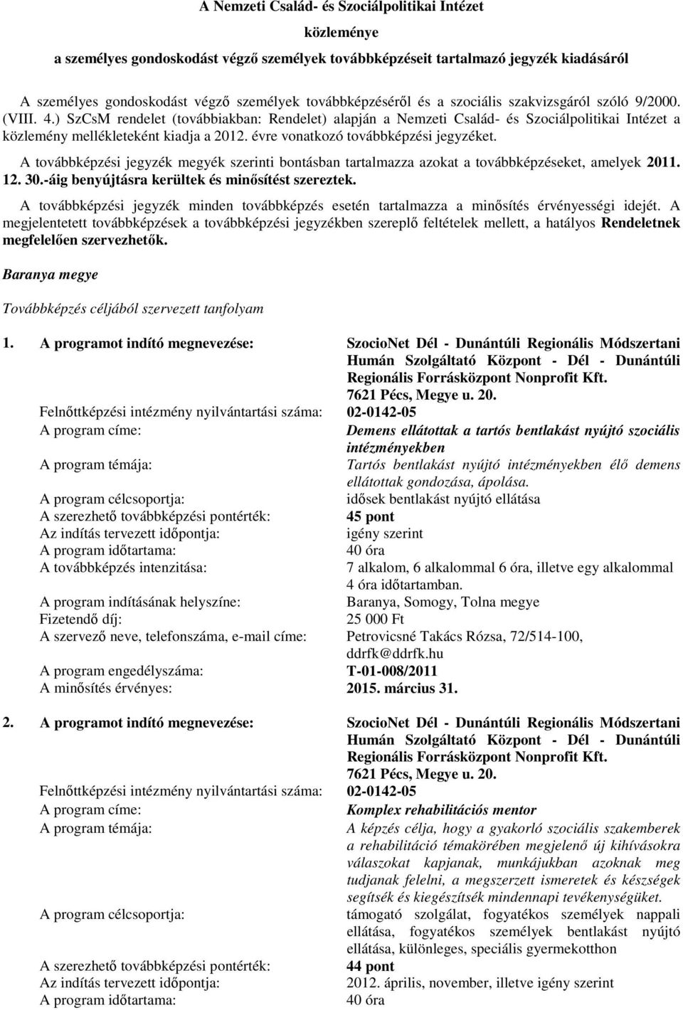 ) SzCsM rendelet (továbbiakban: Rendelet) alapján a Nemzeti Család- és Szociálpolitikai Intézet a közlemény mellékleteként kiadja a 2012. évre vonatkozó továbbképzési jegyzéket.