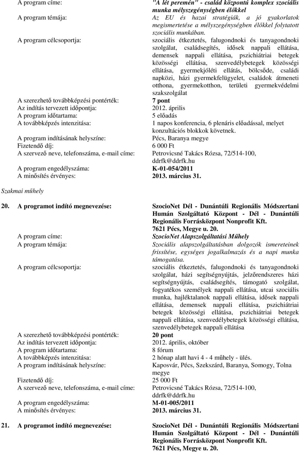 szociális étkeztetés, falugondnoki és tanyagondnoki szolgálat, családsegítés, idősek nappali ellátása, demensek nappali ellátása, pszichiátriai betegek közösségi ellátása, szenvedélybetegek közösségi