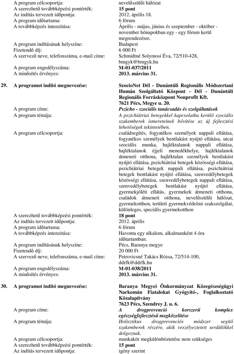 A programot indító megnevezése: SzocioNet Dél - Dunántúli Regionális Módszertani Humán Szolgáltató Központ - Dél - Dunántúli Regionális Forrásközpont Nonprofit Kft. 7621 Pécs, Megye u. 20.
