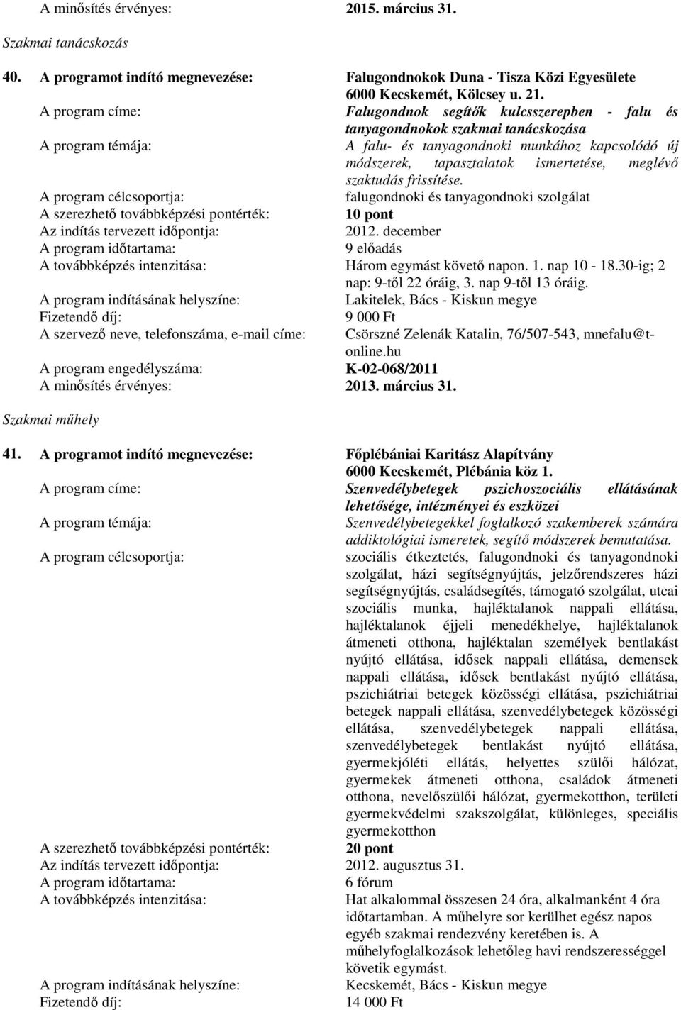 falugondnoki és tanyagondnoki szolgálat 10 pont 2012. december 9 előadás Három egymást követő napon. 1. nap 10-18.30-ig; 2 nap: 9-től 22 óráig, 3. nap 9-től 13 óráig.