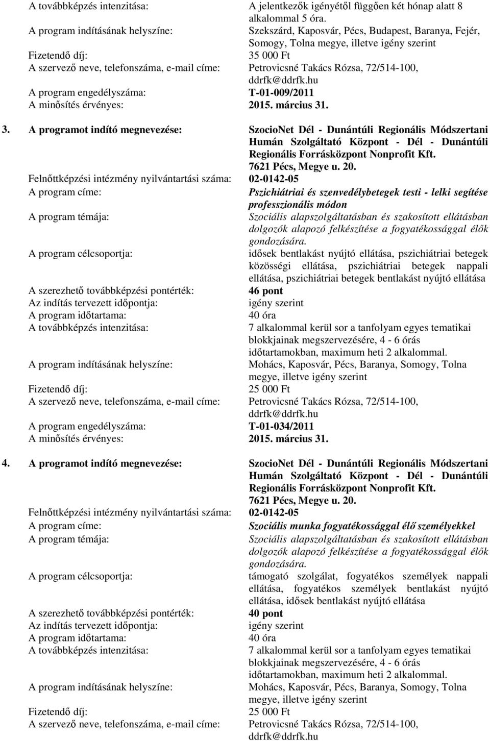 hu T-01-009/2011 3. A programot indító megnevezése: SzocioNet Dél - Dunántúli Regionális Módszertani Humán Szolgáltató Központ - Dél - Dunántúli Regionális Forrásközpont Nonprofit Kft.