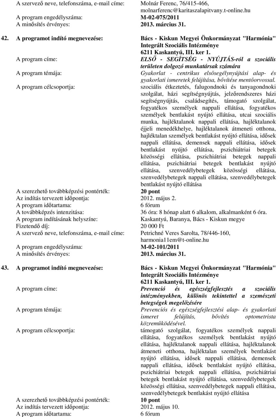 ELSŐ - SEGÍTSÉG - NYÚJTÁS-ról a szociális területen dolgozó munkatársak számára Gyakorlat - centrikus elsősegélynyújtási alap- és gyakorlati ismeretek felújítása, bővítése mentőorvossal.