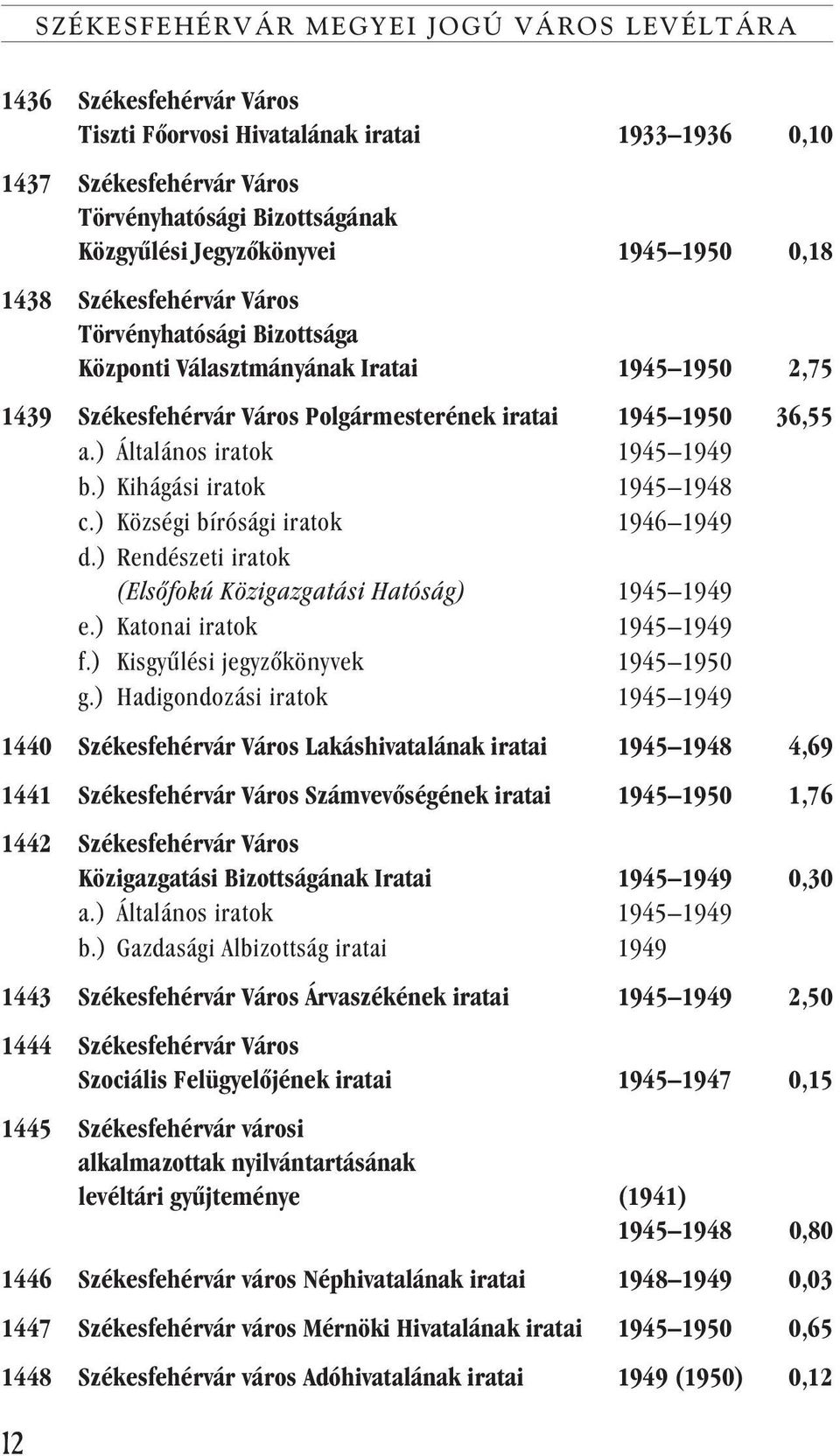 ) Általános iratok 1945 1949 b.) Kihágási iratok 1945 1948 c.) Községi bírósági iratok 1946 1949 d.) Rendészeti iratok (Elsõfokú Közigazgatási Hatóság) 1945 1949 e.) Katonai iratok 1945 1949 f.