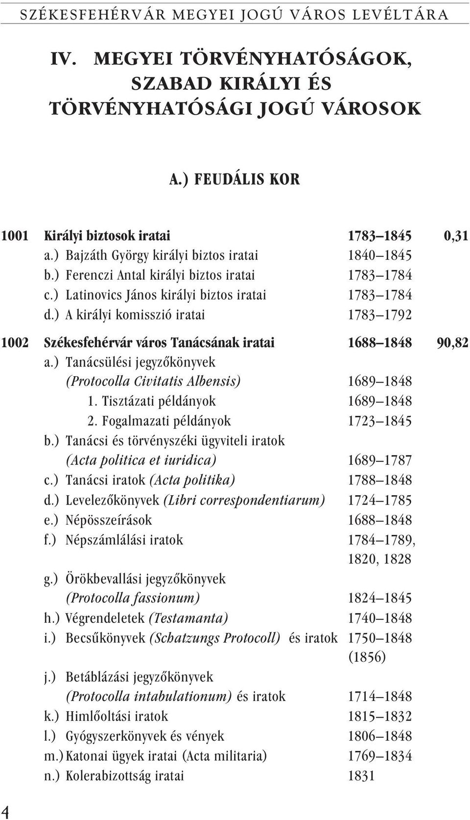 ) A királyi komisszió iratai 1783 1792 1002 Székesfehérvár város Tanácsának iratai 1688 1848 90,82 a.) Tanácsülési jegyzõkönyvek (Protocolla Civitatis Albensis) 1689 1848 1.