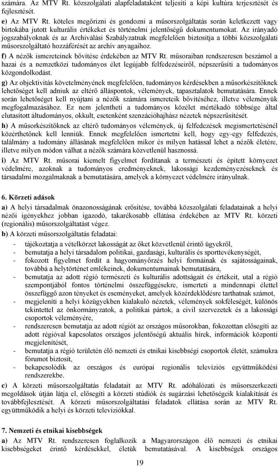 Az irányadó jogszabályoknak és az Archiválási Szabályzatnak megfelelően biztosítja a többi közszolgálati műsorszolgáltató hozzáférését az archív anyagaihoz.