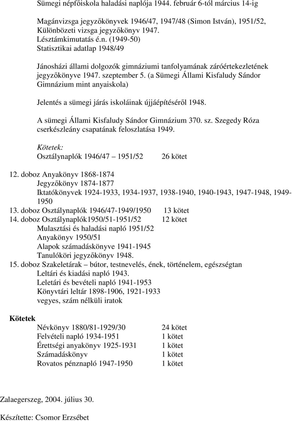 Szegedy Róza cserkészleány csapatának feloszlatása 1949. Kötetek: Osztálynaplók 1946/47 1951/52 26 kötet 12.