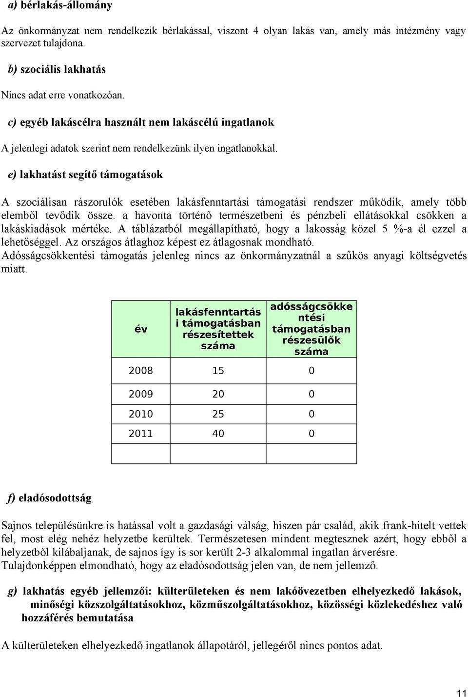 e) lakhatást segítő támogatások A szociálisan rászorulók esetében lakásfenntartási támogatási rendszer működik, amely több elemből tevődik össze.