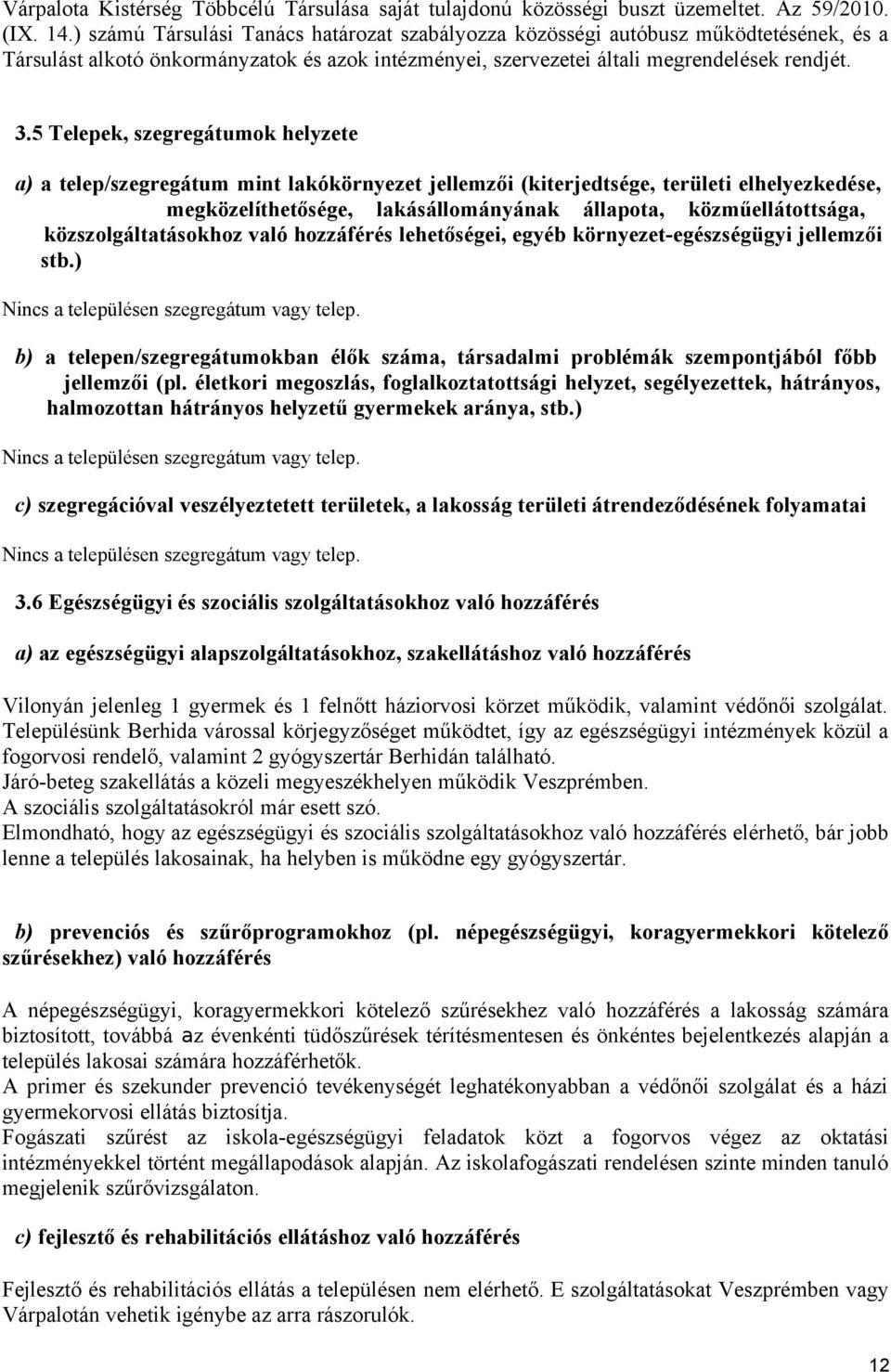 5 Telepek, szegregátumok helyzete a) a telep/szegregátum mint lakókörnyezet jellemzői (kiterjedtsége, területi elhelyezkedése, megközelíthetősége, lakásállományának állapota, közműellátottsága,