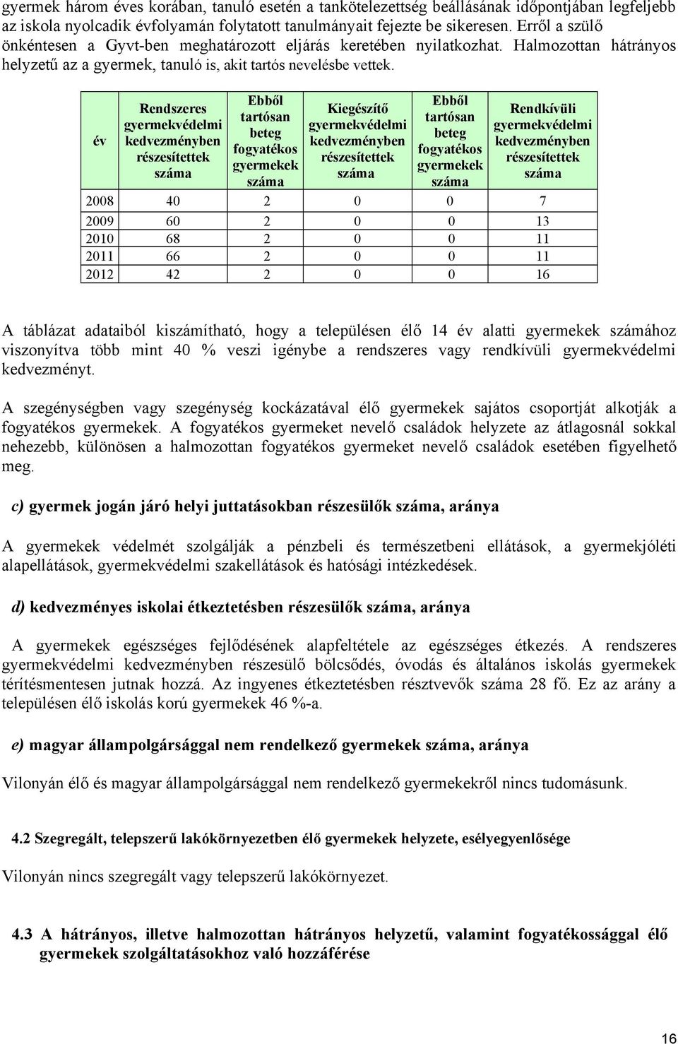 év Rendszeres gyermekvédelmi kedvezményben részesítettek száma Ebből tartósan beteg fogyatékos gyermekek száma Kiegészítő gyermekvédelmi kedvezményben részesítettek száma Ebből tartósan beteg