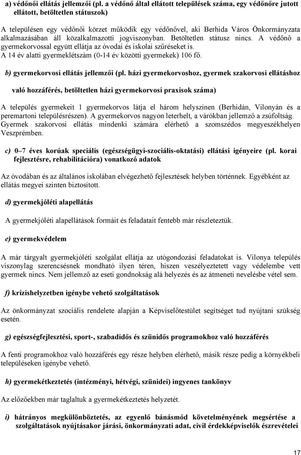 áll közalkalmazotti jogviszonyban. Betöltetlen státusz nincs. A védőnő a gyermekorvossal együtt ellátja az óvodai és iskolai szűréseket is.