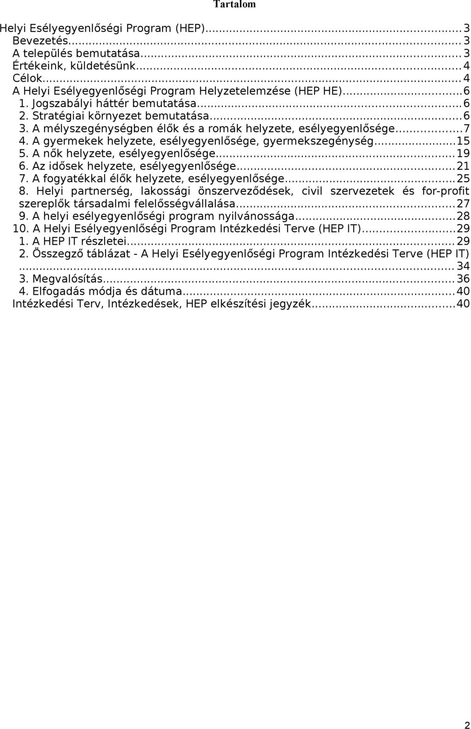 A gyermekek helyzete, esélyegyenlősége, gyermekszegénység...15 5. A nők helyzete, esélyegyenlősége...19 6. Az idősek helyzete, esélyegyenlősége...21 7. A fogyatékkal élők helyzete, esélyegyenlősége.