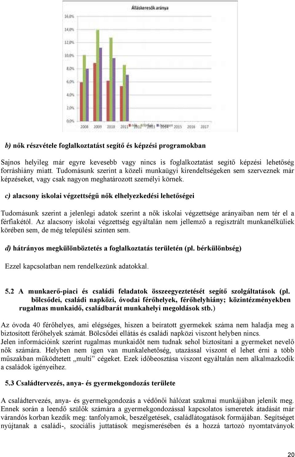 c) alacsony iskolai végzettségű nők elhelyezkedési lehetőségei Tudomásunk szerint a jelenlegi adatok szerint a nők iskolai végzettsége arányaiban nem tér el a férfiakétól.