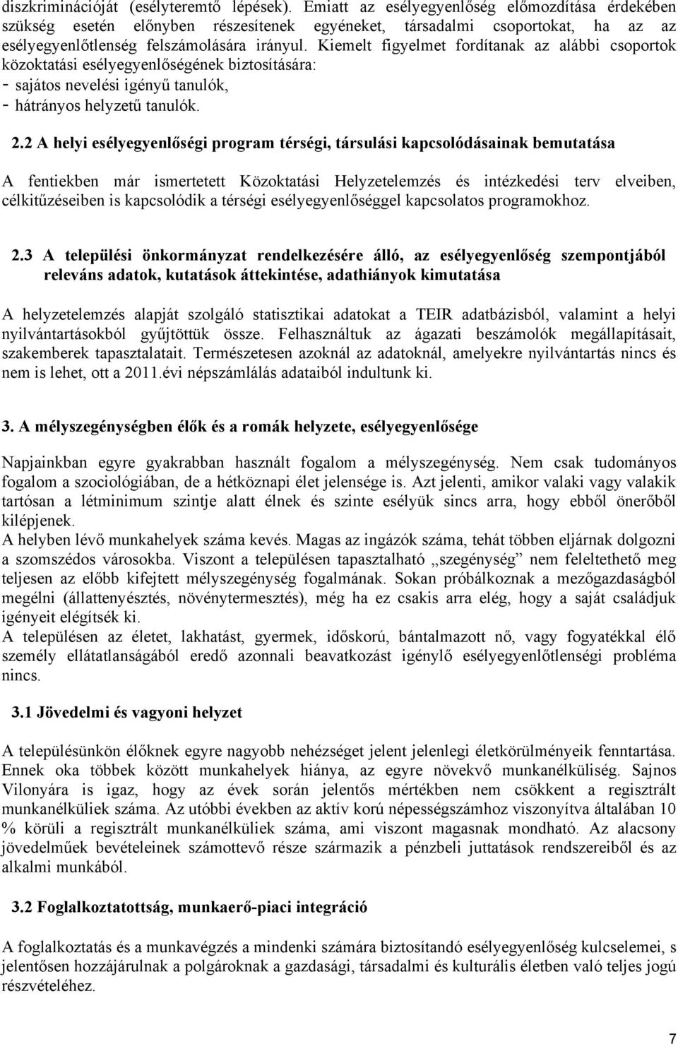 Kiemelt figyelmet fordítanak az alábbi csoportok közoktatási esélyegyenlőségének biztosítására: - sajátos nevelési igényű tanulók, - hátrányos helyzetű tanulók. 2.