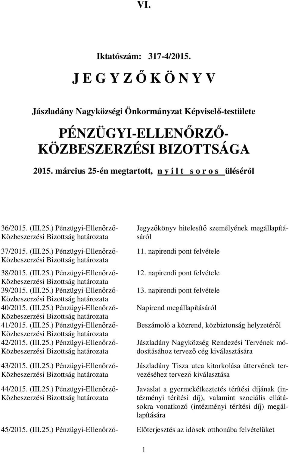 (III.25.) Pénzügyi-Ellenőrző- 41/2015. (III.25.) Pénzügyi-Ellenőrző- 42/2015. (III.25.) Pénzügyi-Ellenőrző- 43/2015. (III.25.) Pénzügyi-Ellenőrző- 44/2015. (III.25.) Pénzügyi-Ellenőrző- Jegyzőkönyv hitelesítő személyének megállapításáról 11.