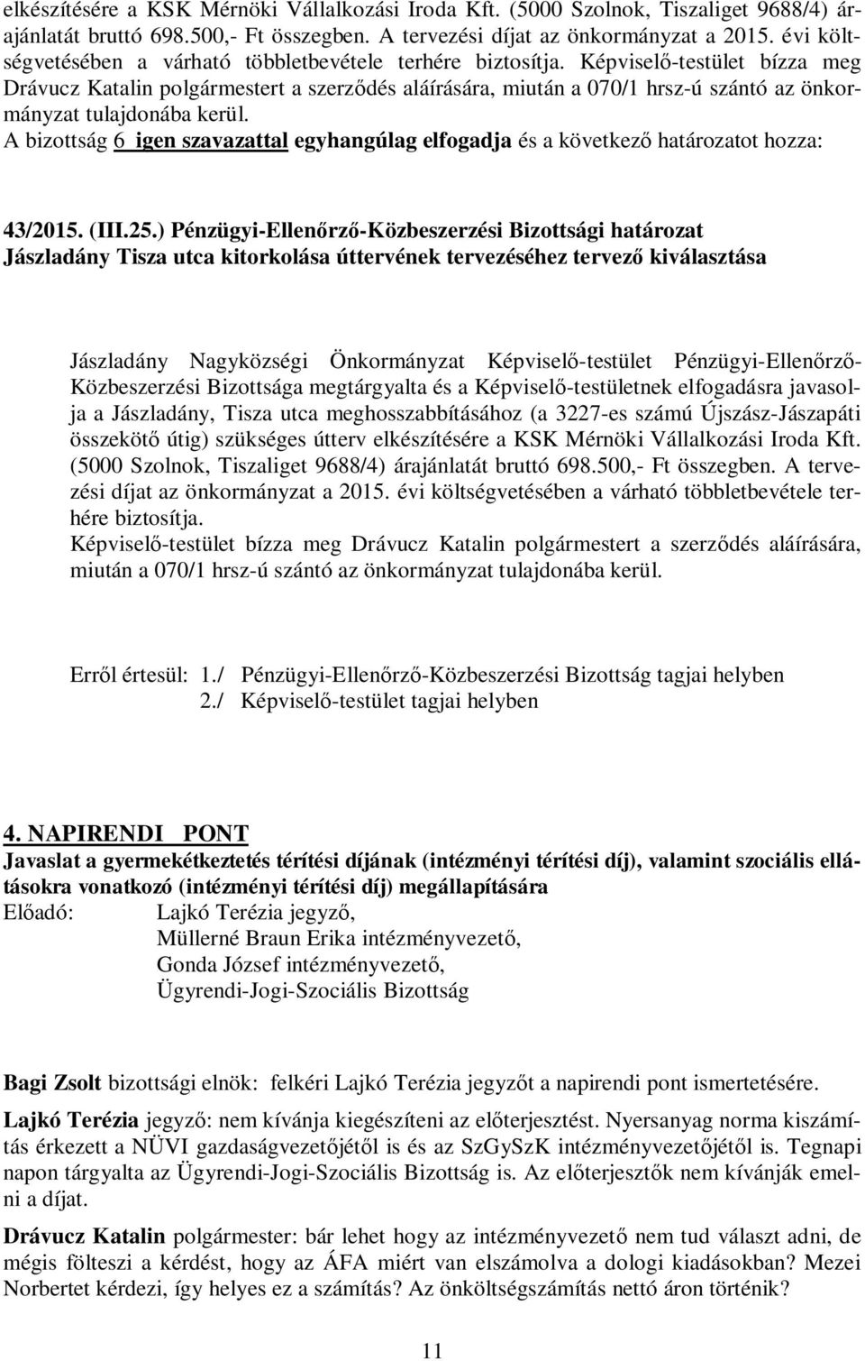 Képviselő-testület bízza meg Drávucz Katalin polgármestert a szerződés aláírására, miután a 070/1 hrsz-ú szántó az önkormányzat tulajdonába kerül.