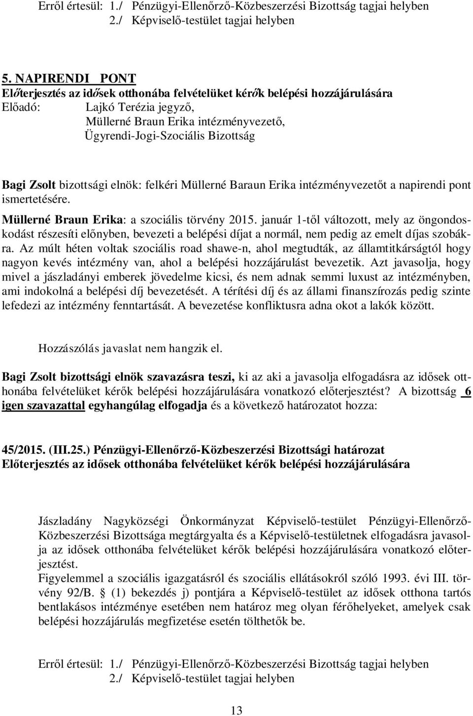 január 1-től változott, mely az öngondoskodást részesíti előnyben, bevezeti a belépési díjat a normál, nem pedig az emelt díjas szobákra.