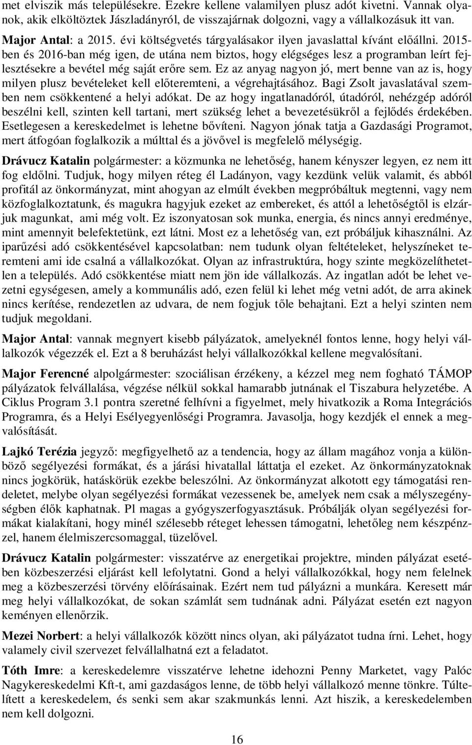 2015- ben és 2016-ban még igen, de utána nem biztos, hogy elégséges lesz a programban leírt fejlesztésekre a bevétel még saját erőre sem.