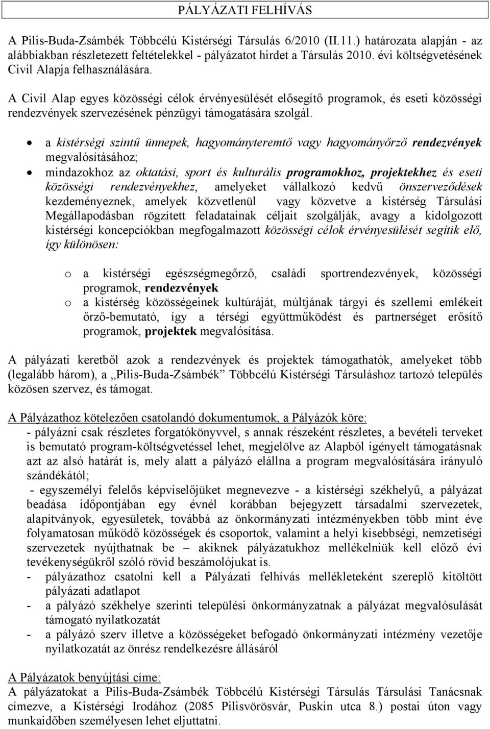 a kistérségi szintű ünnepek, hagyományteremtő vagy hagyományőrző rendezvények megvalósításához; mindazokhoz az oktatási, sport és kulturális programokhoz, projektekhez és eseti közösségi