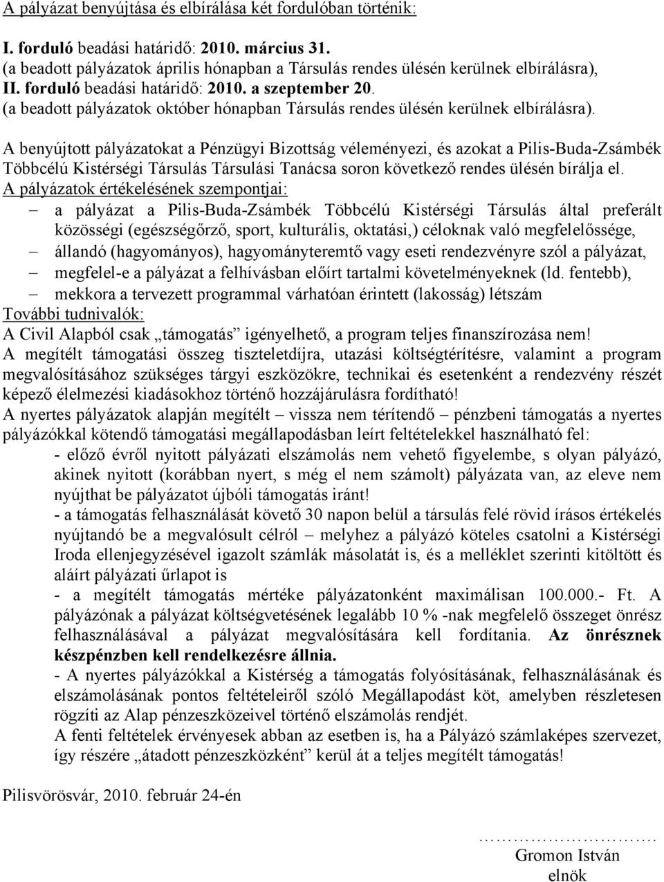 A benyújtott pályázatokat a Pénzügyi Bizottság véleményezi, és azokat a Pilis-Buda-Zsámbék Többcélú Kistérségi Társulás Társulási Tanácsa soron következő rendes ülésén bírálja el.