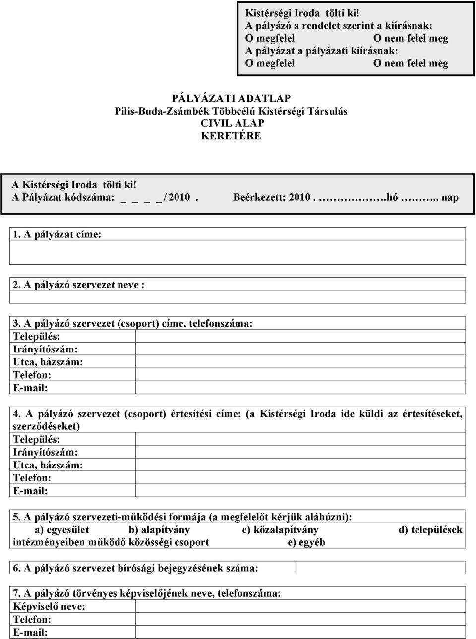 CIVIL ALAP KERETÉRE A  A Pályázat kódszáma: / 2010. Beérkezett: 2010..hó.. nap 1. A pályázat címe: 2. A pályázó szervezet neve : 3.