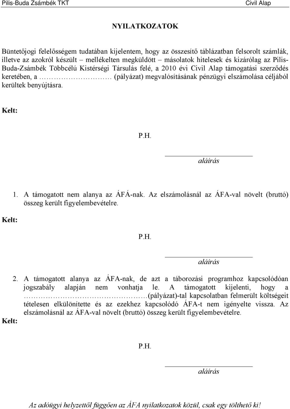 céljából kerültek benyújtásra. Kelt: P.H. Kelt: 1. A támogatott nem alanya az ÁFÁ-nak. Az elszámolásnál az ÁFA-val növelt (bruttó) összeg került figyelembevételre. P.H. 2.