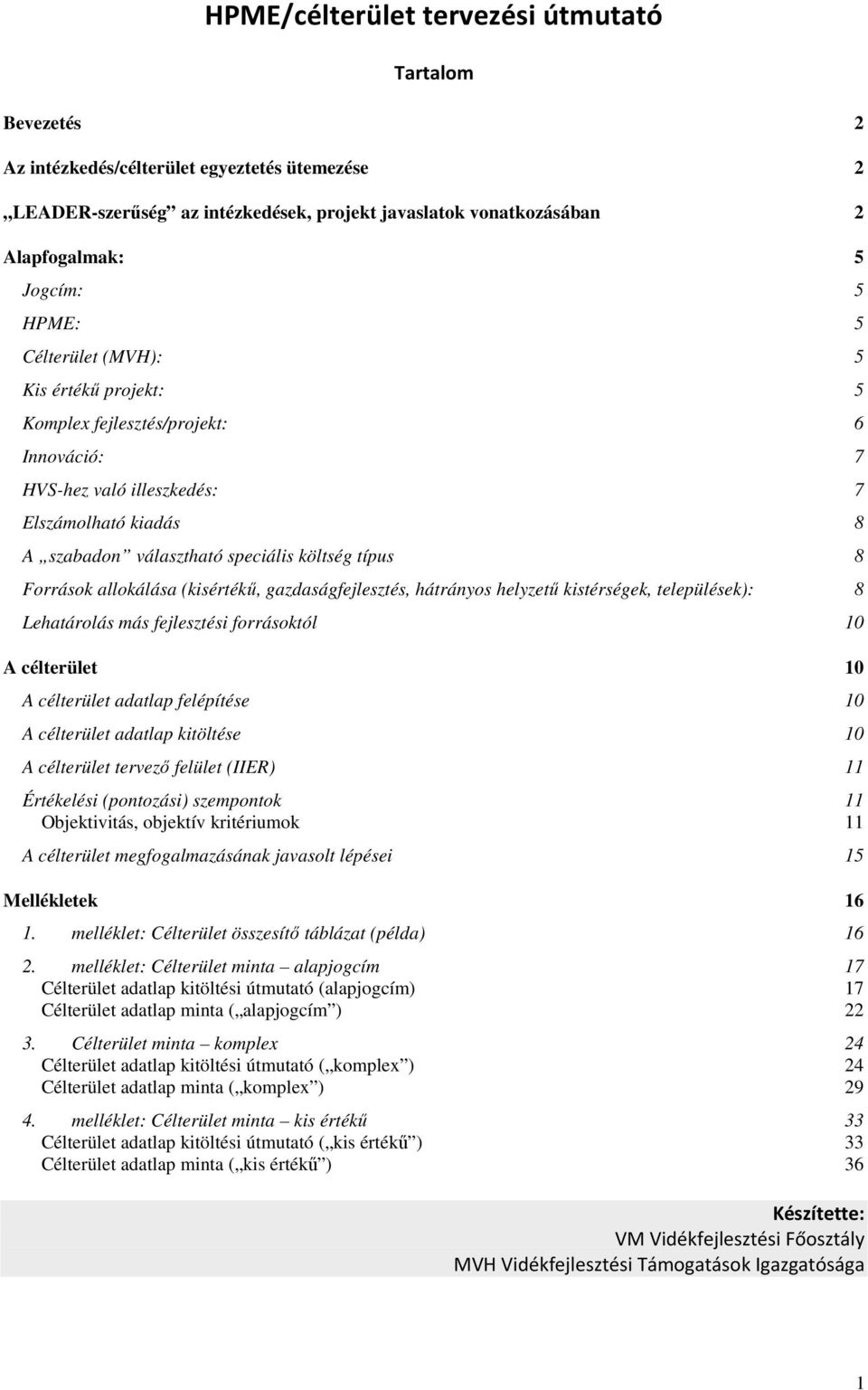 Források allokálása (kisértékű, gazdaságfejlesztés, hátrányos helyzetű kistérségek, települések): 8 Lehatárolás más fejlesztési forrásoktól 10 A célterület 10 A célterület adatlap felépítése 10 A