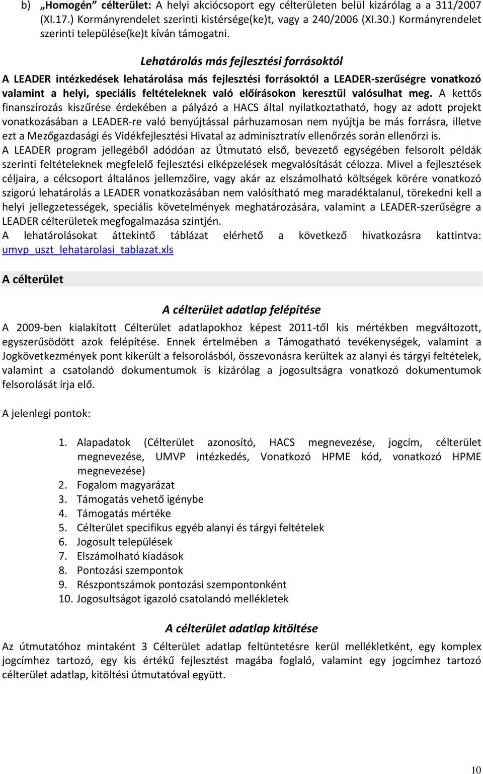 Lehatárolás más fejlesztési forrásoktól A LEADER intézkedések lehatárolása más fejlesztési forrásoktól a LEADER-szerűségre vonatkozó valamint a helyi, speciális feltételeknek való előírásokon