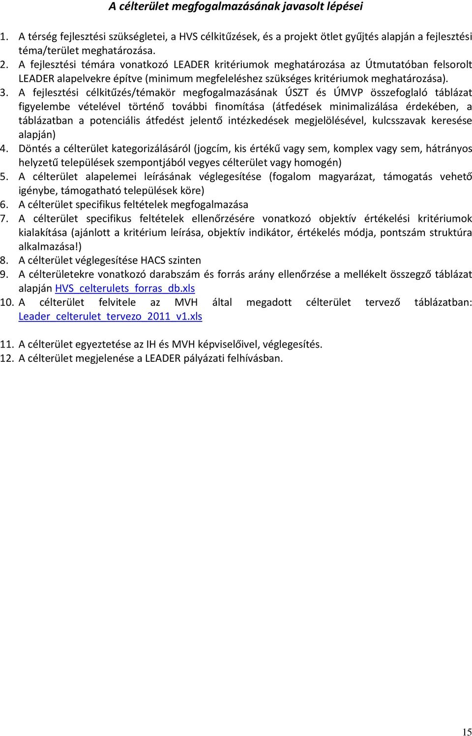 A fejlesztési célkitűzés/témakör megfogalmazásának ÚSZT és ÚMVP összefoglaló táblázat figyelembe vételével történő további finomítása (átfedések minimalizálása érdekében, a táblázatban a potenciális