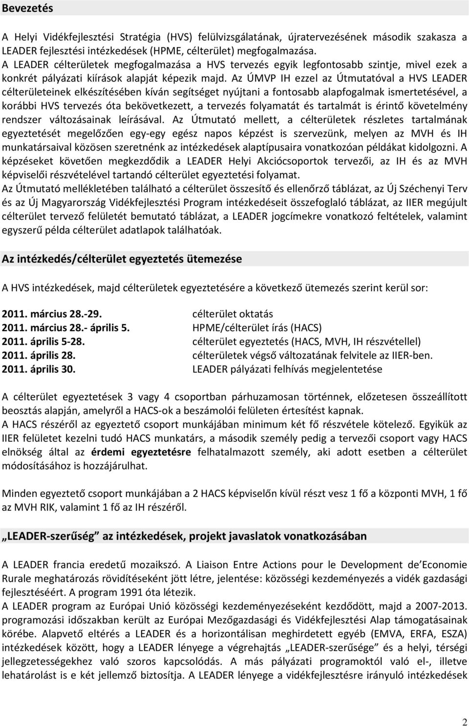 Az ÚMVP IH ezzel az Útmutatóval a HVS LEADER célterületeinek elkészítésében kíván segítséget nyújtani a fontosabb alapfogalmak ismertetésével, a korábbi HVS tervezés óta bekövetkezett, a tervezés
