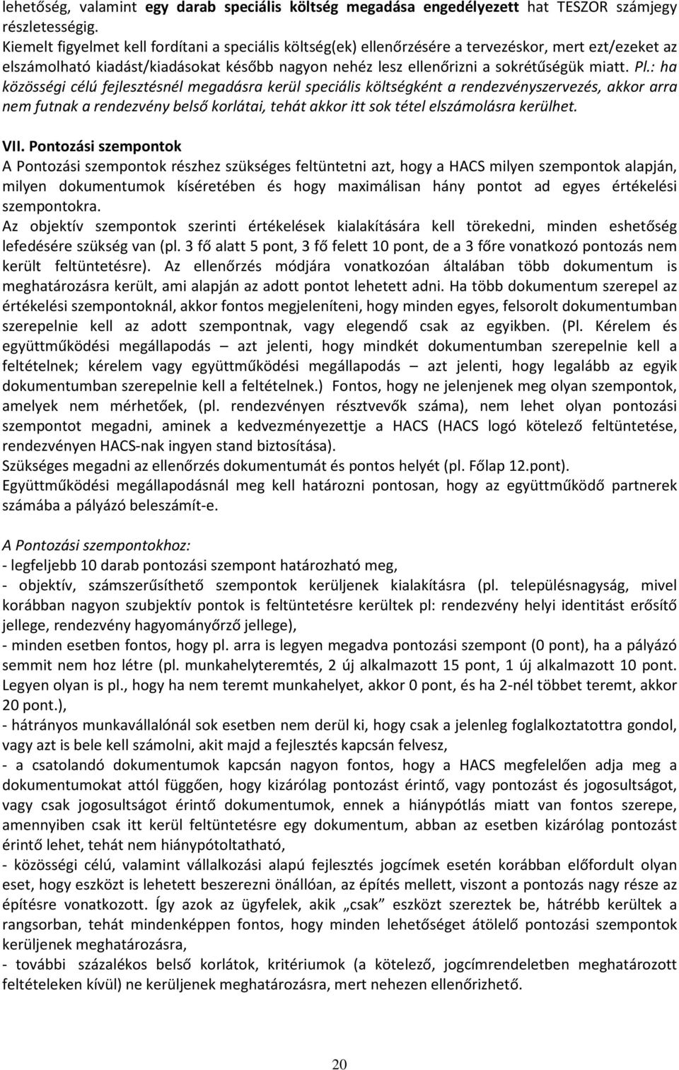: ha közösségi célú fejlesztésnél megadásra kerül speciális költségként a rendezvényszervezés, akkor arra nem futnak a rendezvény belső korlátai, tehát akkor itt sok tétel elszámolásra kerülhet. VII.