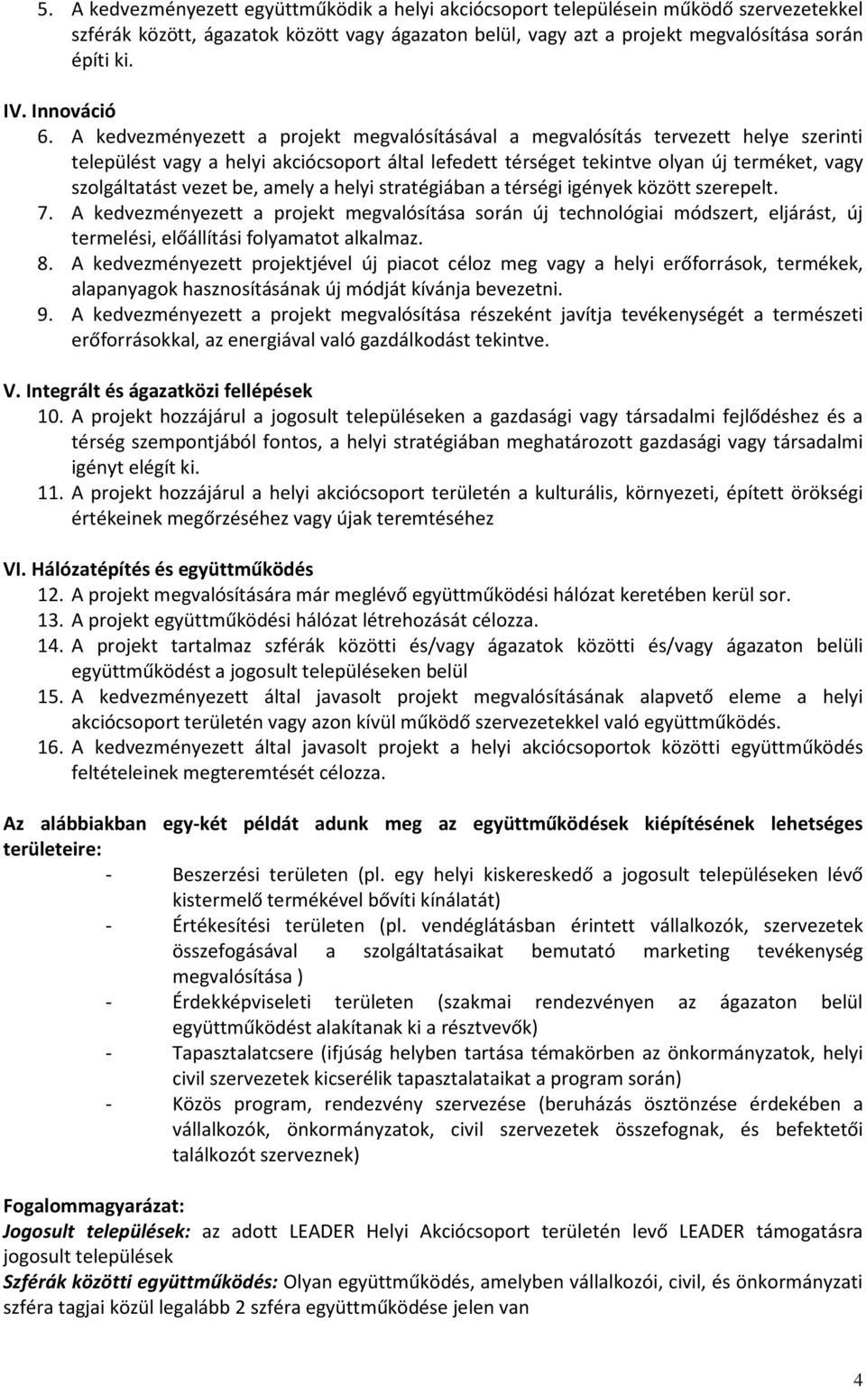 A kedvezményezett a projekt megvalósításával a megvalósítás tervezett helye szerinti települést vagy a helyi akciócsoport által lefedett térséget tekintve olyan új terméket, vagy szolgáltatást vezet