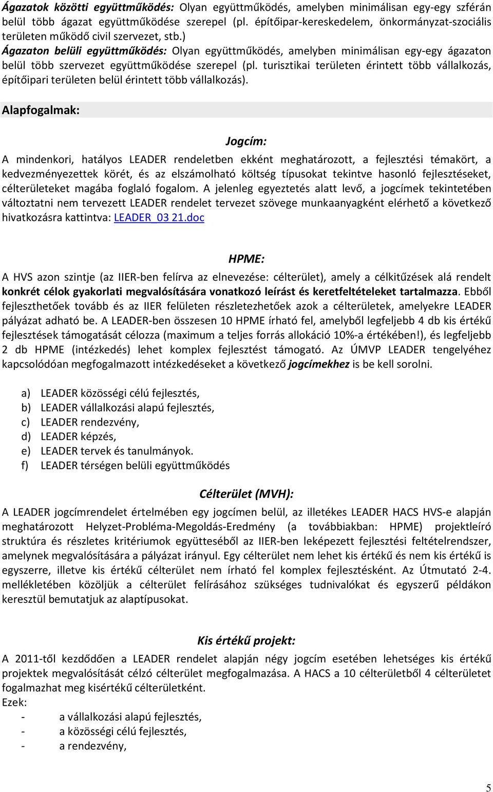 ) Ágazaton belüli együttműködés: Olyan együttműködés, amelyben minimálisan egy-egy ágazaton belül több szervezet együttműködése szerepel (pl.