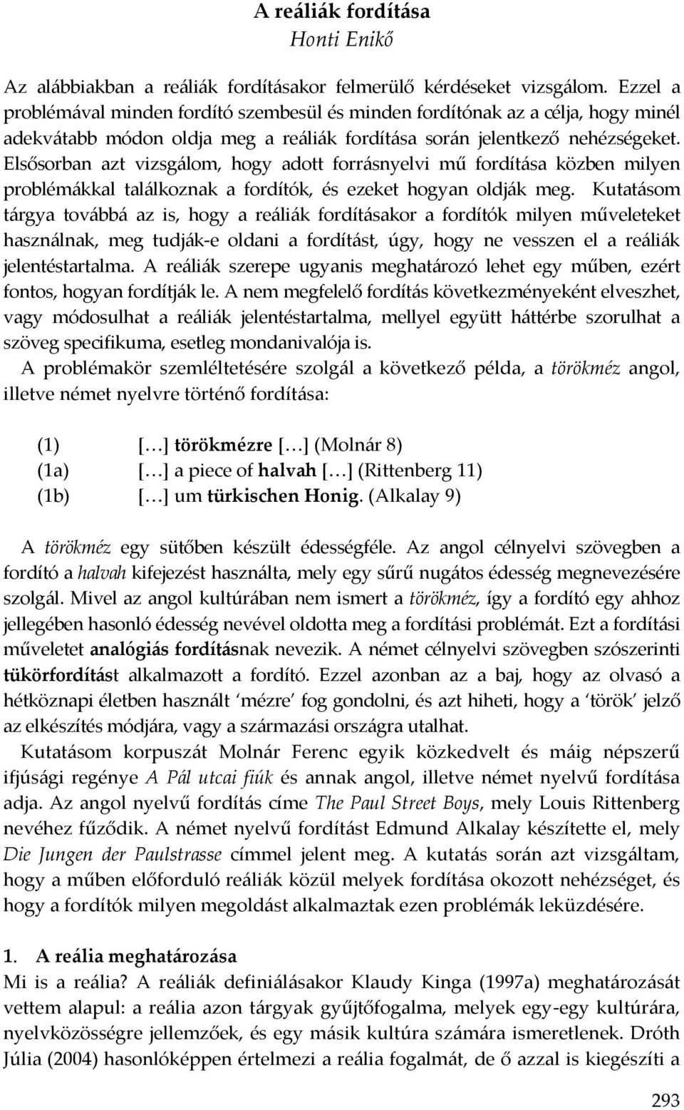 Elsősorban azt vizsgálom, hogy adott forrásnyelvi mű fordítása közben milyen problémákkal találkoznak a fordítók, és ezeket hogyan oldják meg.