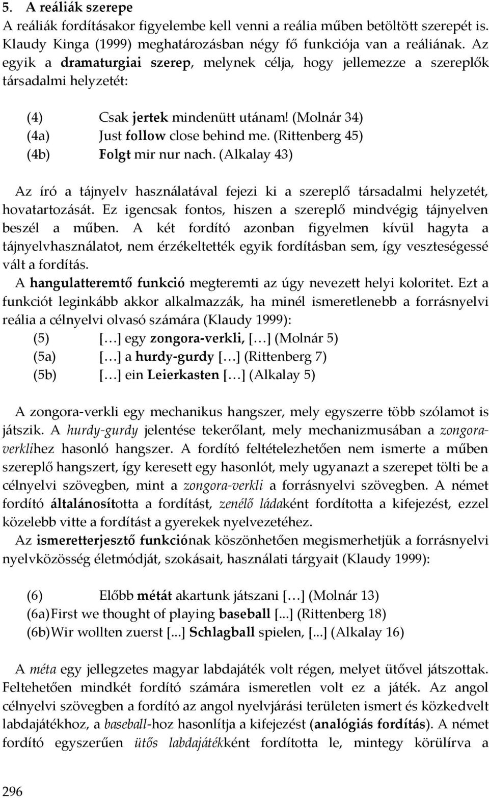 (Rittenberg 45) (4b) Folgt mir nur nach. (Alkalay 43) Az író a tájnyelv használatával fejezi ki a szereplő társadalmi helyzetét, hovatartozását.