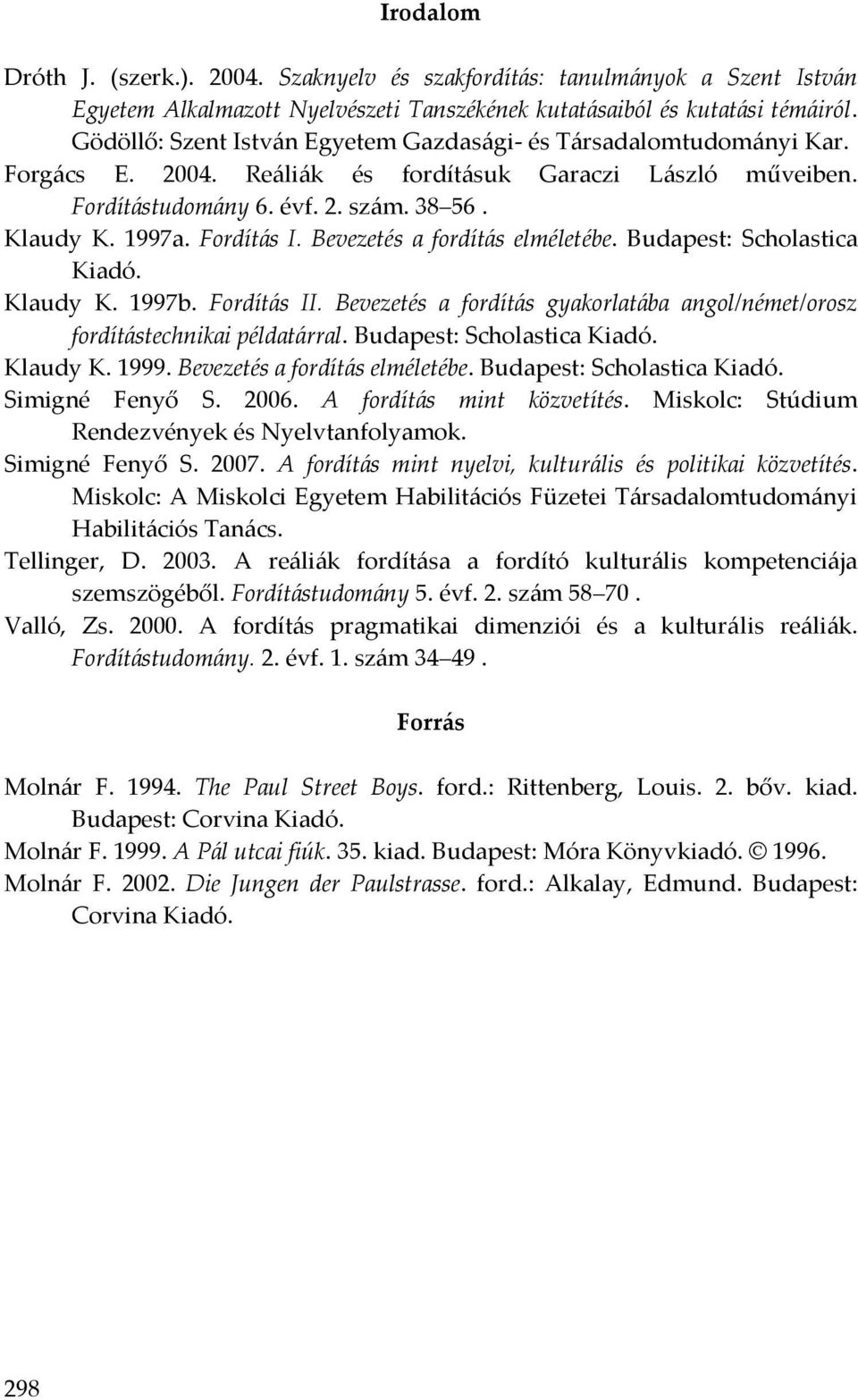 Fordítás I. Bevezetés a fordítás elméletébe. Budapest: Scholastica Kiadó. Klaudy K. 1997b. Fordítás II. Bevezetés a fordítás gyakorlatába angol/német/orosz fordítástechnikai példatárral.