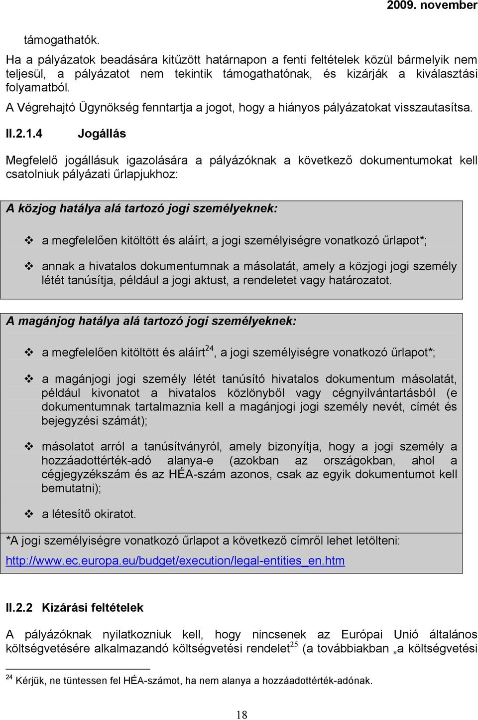 4 Jogállás Megfelelő jogállásuk igazolására a pályázóknak a következő dokumentumokat kell csatolniuk pályázati űrlapjukhoz: A közjog hatálya alá tartozó jogi személyeknek: a megfelelően kitöltött és