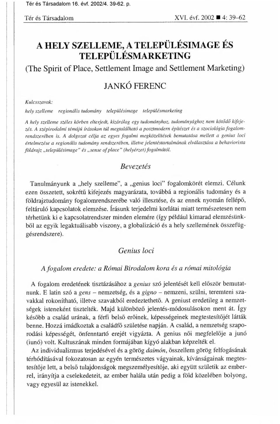 településimage településmarketing A hely szelleme széles körben elterjedt, kizárólag egy tudományhoz, tudományághoz nem köt ődő kifejezés.