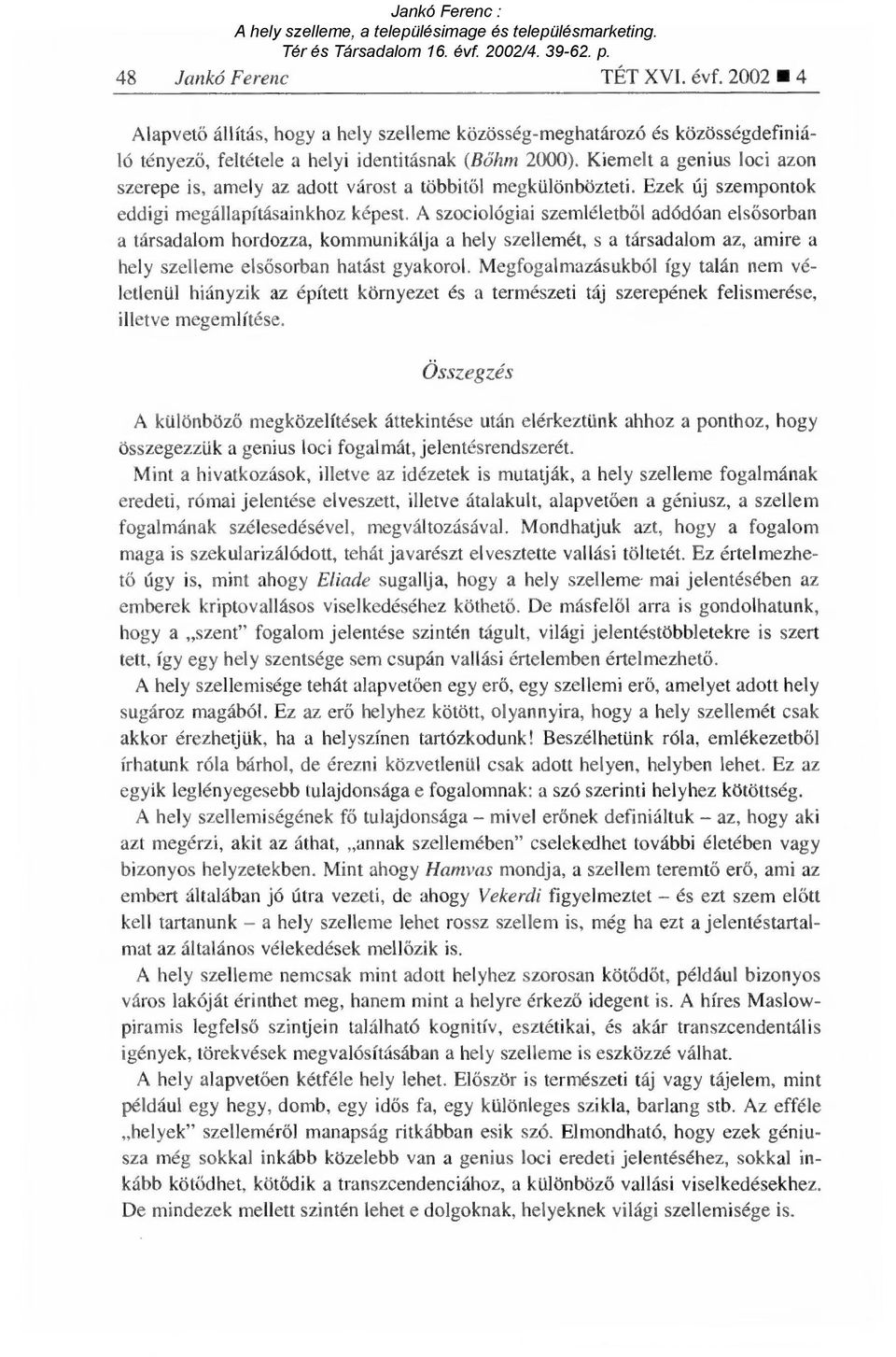 A szociológiai szemléletb ől adódóan elsősorban a társadalom hordozza, kommunikálja a hely szellemét, s a társadalom az, amire a hely szelleme els ősorban hatást gyakorol.