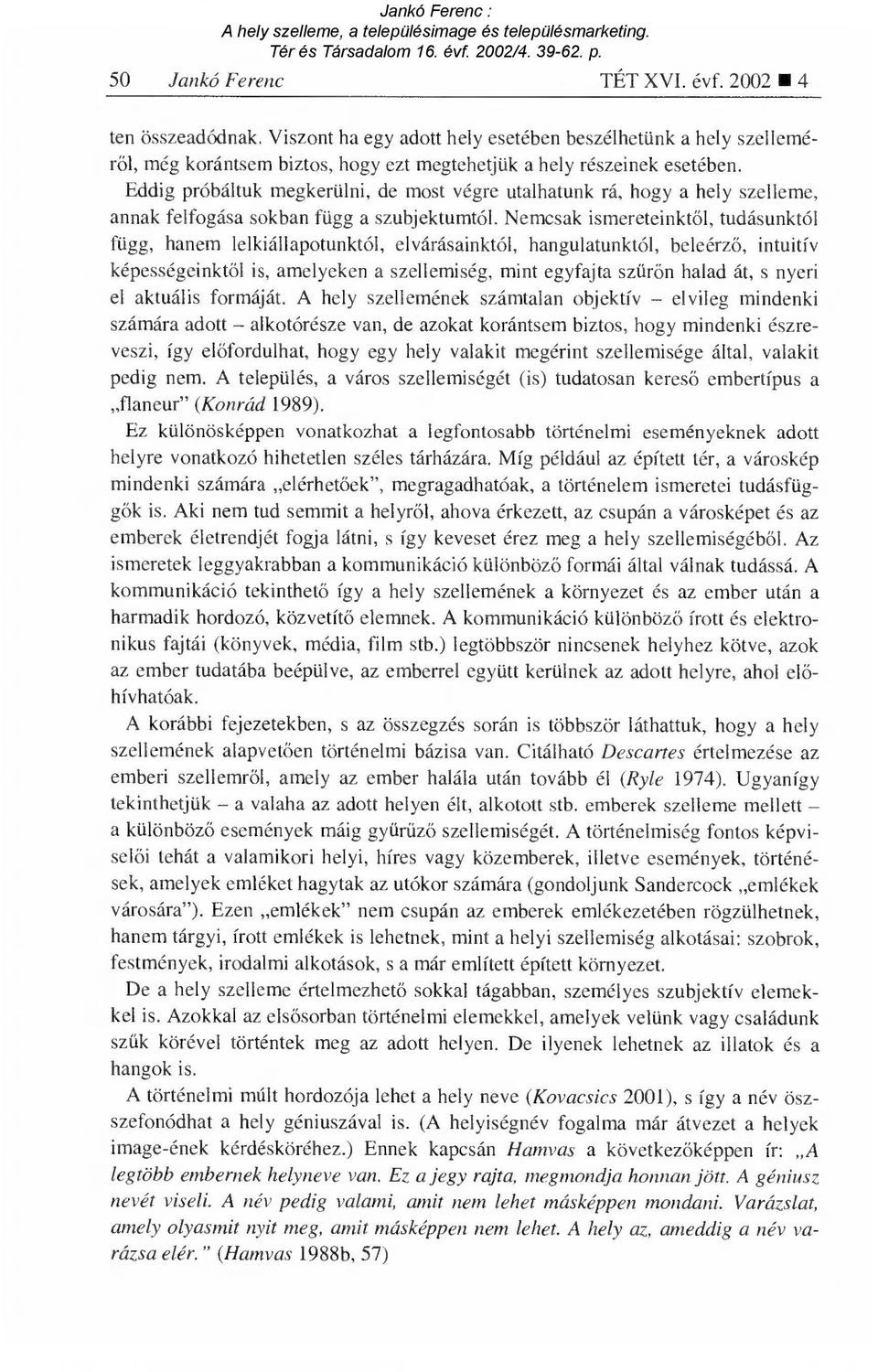 Nemcsak ismereteinkt ől, tudásunktól függ, hanem lelkiállapotunktól, elvárásainktól, hangulatunktól, beleérz ő, intuitív képességeinktől is, amelyeken a szellemiség, mint egyfajta sz űrőn halad át, s
