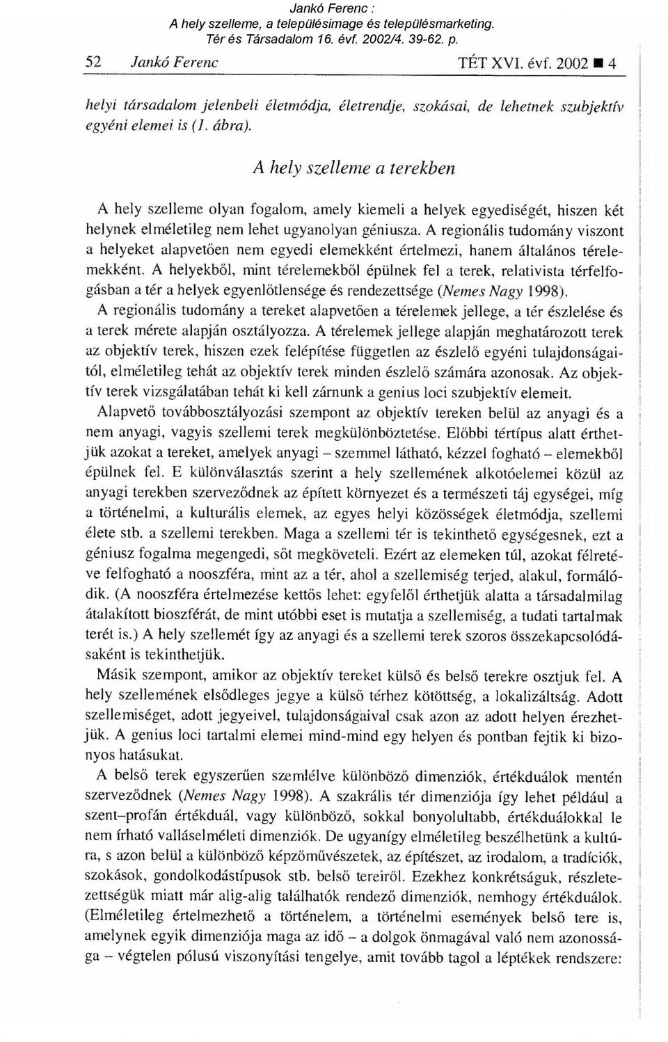 A regionális tudomány viszont a helyeket alapvet ően nem egyedi elemekként értelmezi, hanem általános térelemekként.