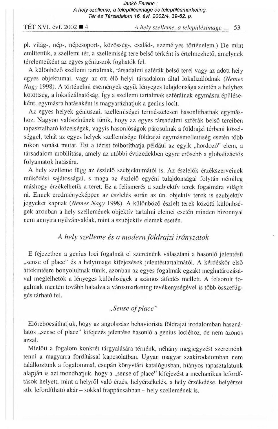 A különböző szellemi tartalmak, társadalmi szférák bels ő terei vagy az adott hely egyes objektumai, vagy az ott él ő helyi társadalom által lokalizálódnak (Nemes Nagy 1998).