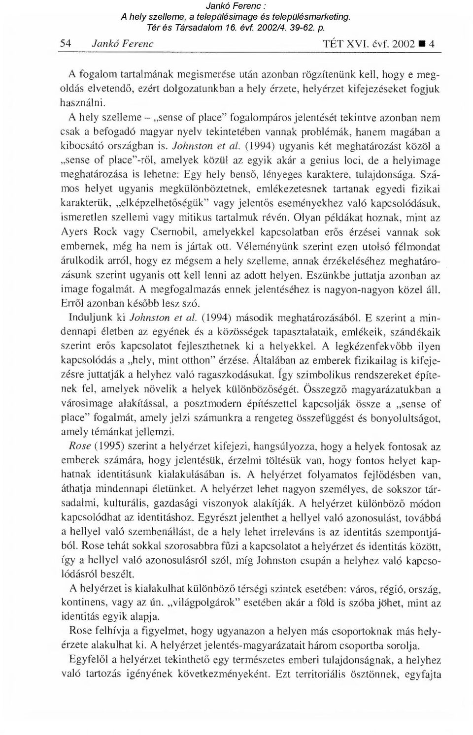 A hely szelleme sense of place" fogalompáros jelentését tekintve azonban nem csak a befogadó magyar nyelv tekintetében vannak problémák, hanem magában a kibocsátó országban is. Johnston et al.