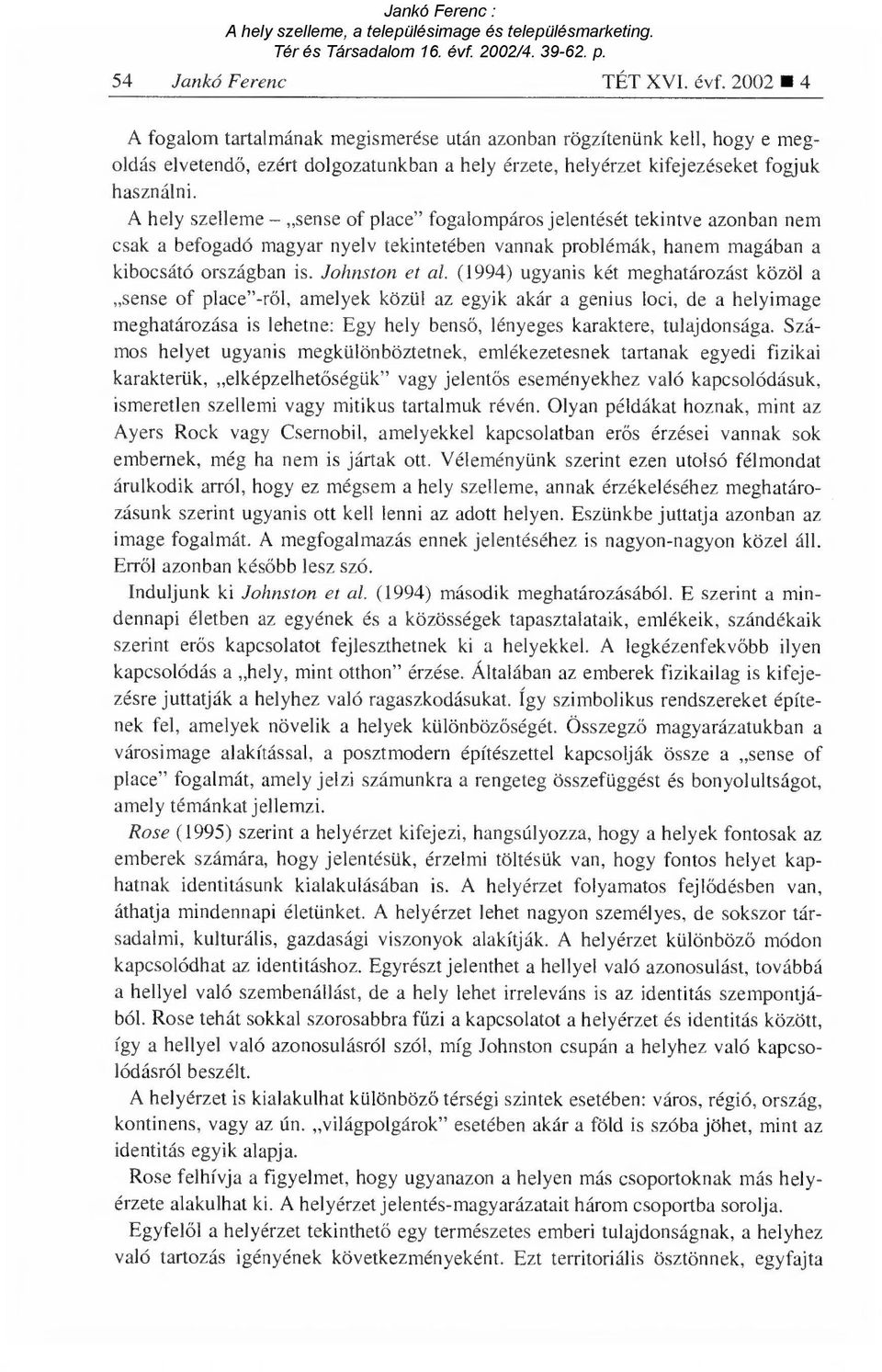 A hely szelleme sense of place" fogalompáros jelentését tekintve azonban nem csak a befogadó magyar nyelv tekintetében vannak problémák, hanem magában a kibocsátó országban is. Johnston et al.