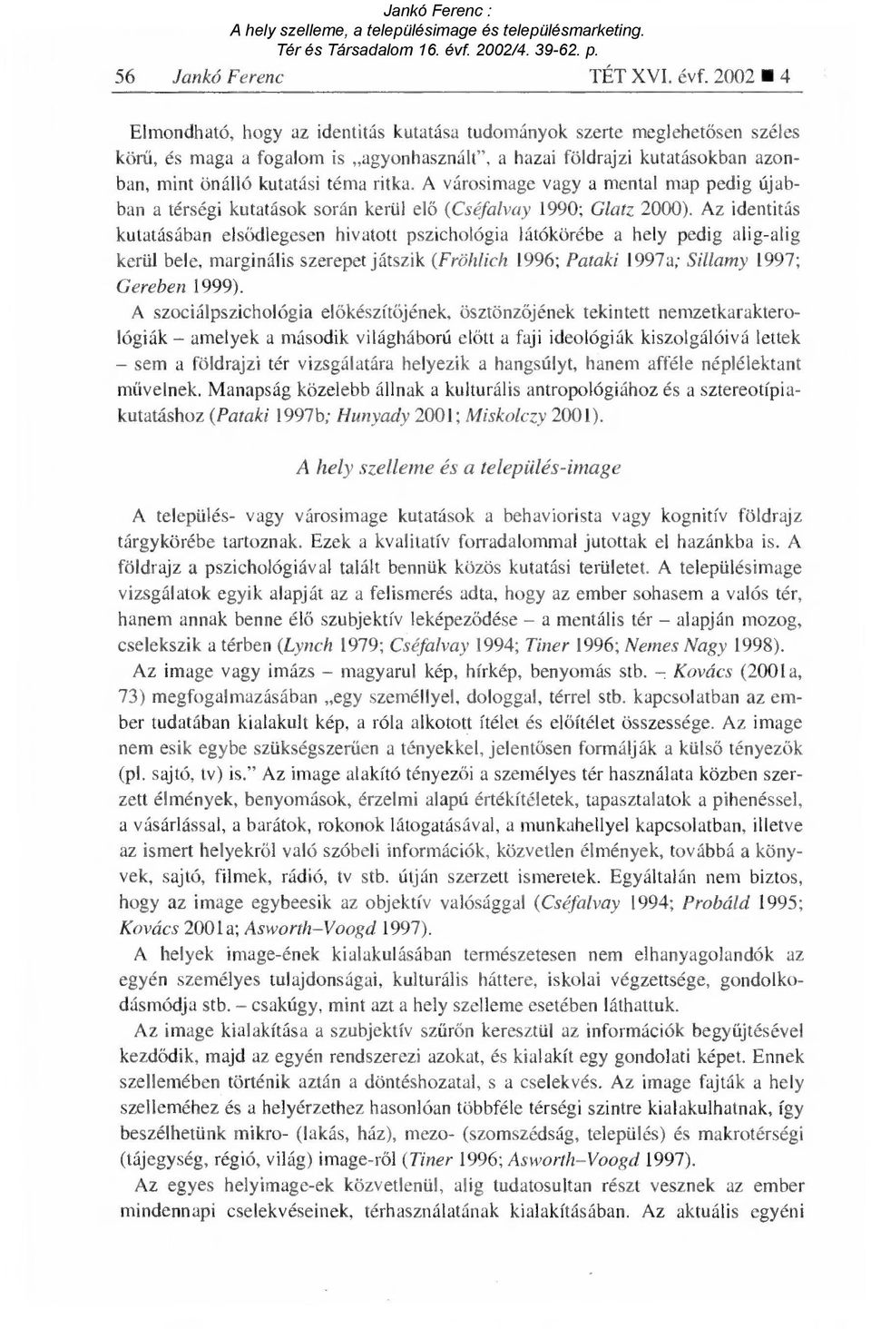 A városimage vagy a mental map pedig újabban a térségi kutatások során kerül el ő (Cséfalvay 1990; Glatz 2000).