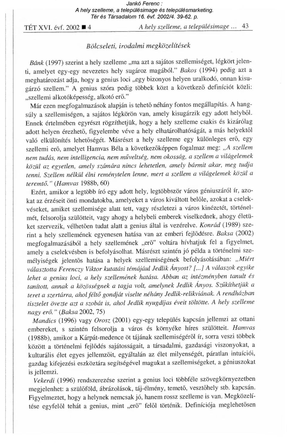 " Bakos (1994) pedig azt a meghatározást adja, hogy a genius loci egy bizonyos helyen uralkodó, onnan kisugárzó szellem.