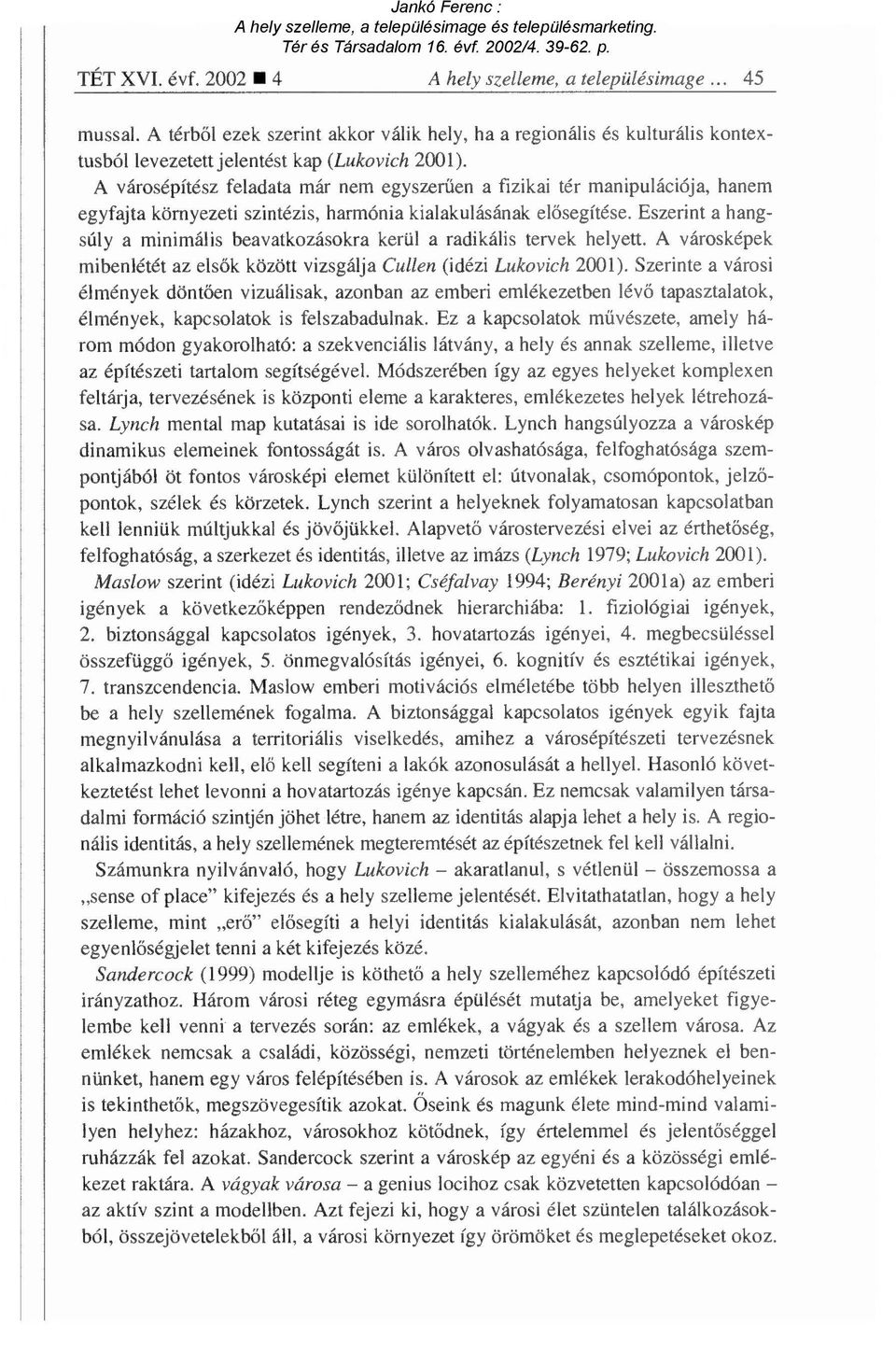 Eszerint a hangsúly a minimális beavatkozásokra kerül a radikális tervek helyett. A városképek mibenlétét az els ők között vizsgálja Cullen (idézi Lukovich 2001).