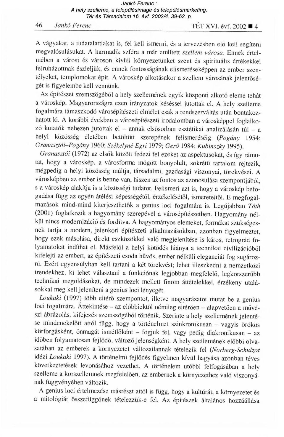 A városkép alkotásakor a szellem városának jelent őségét is figyelembe kell vennünk. Az építészet szemszögéb ől a hely szellemének egyik központi alkotó eleme tehát a városkép.