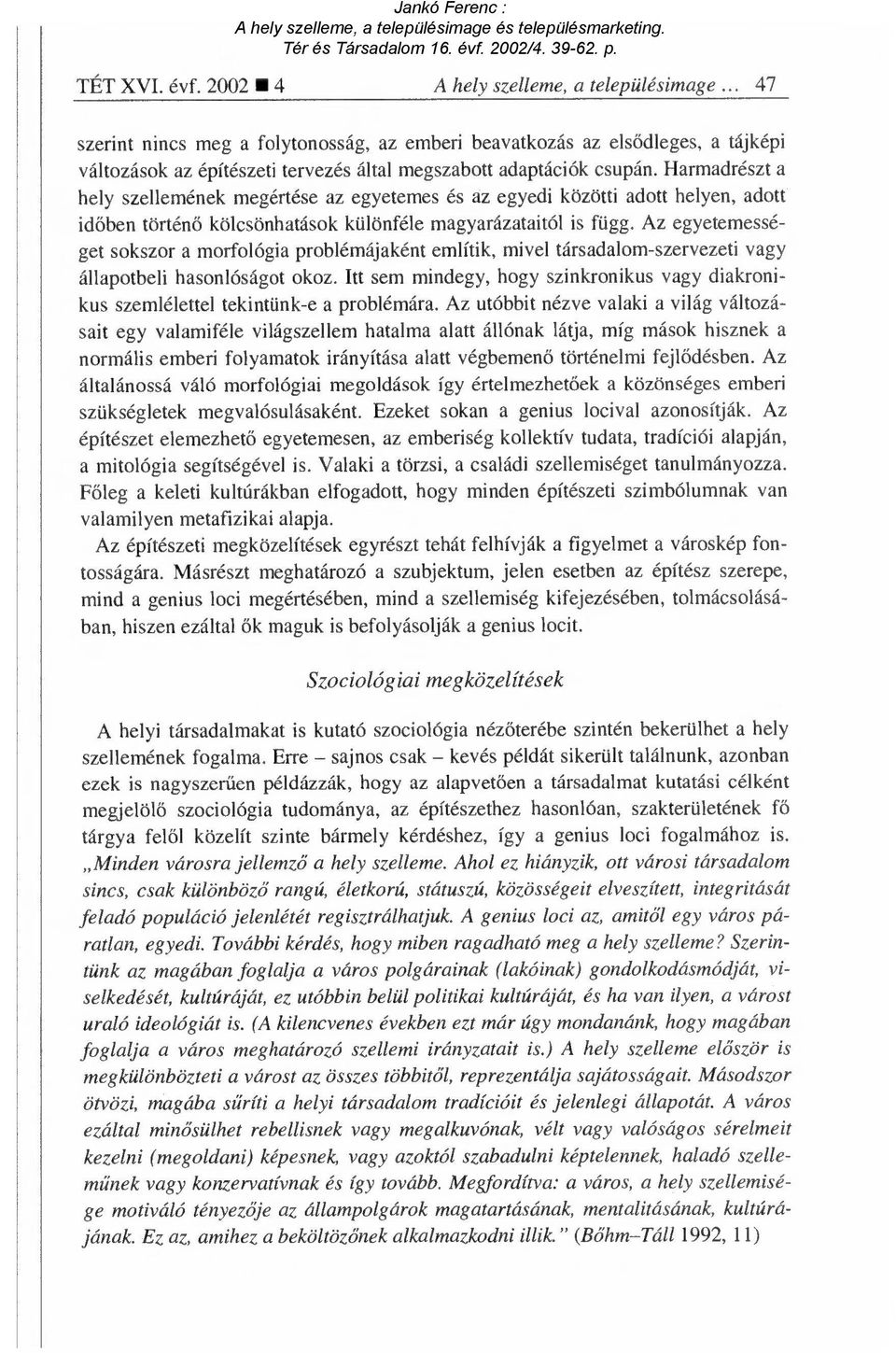 Harmadrészt a hely szellemének megértése az egyetemes és az egyedi közötti adott helyen, adott időben történ ő kölcsönhatások különféle magyarázataitól is függ.