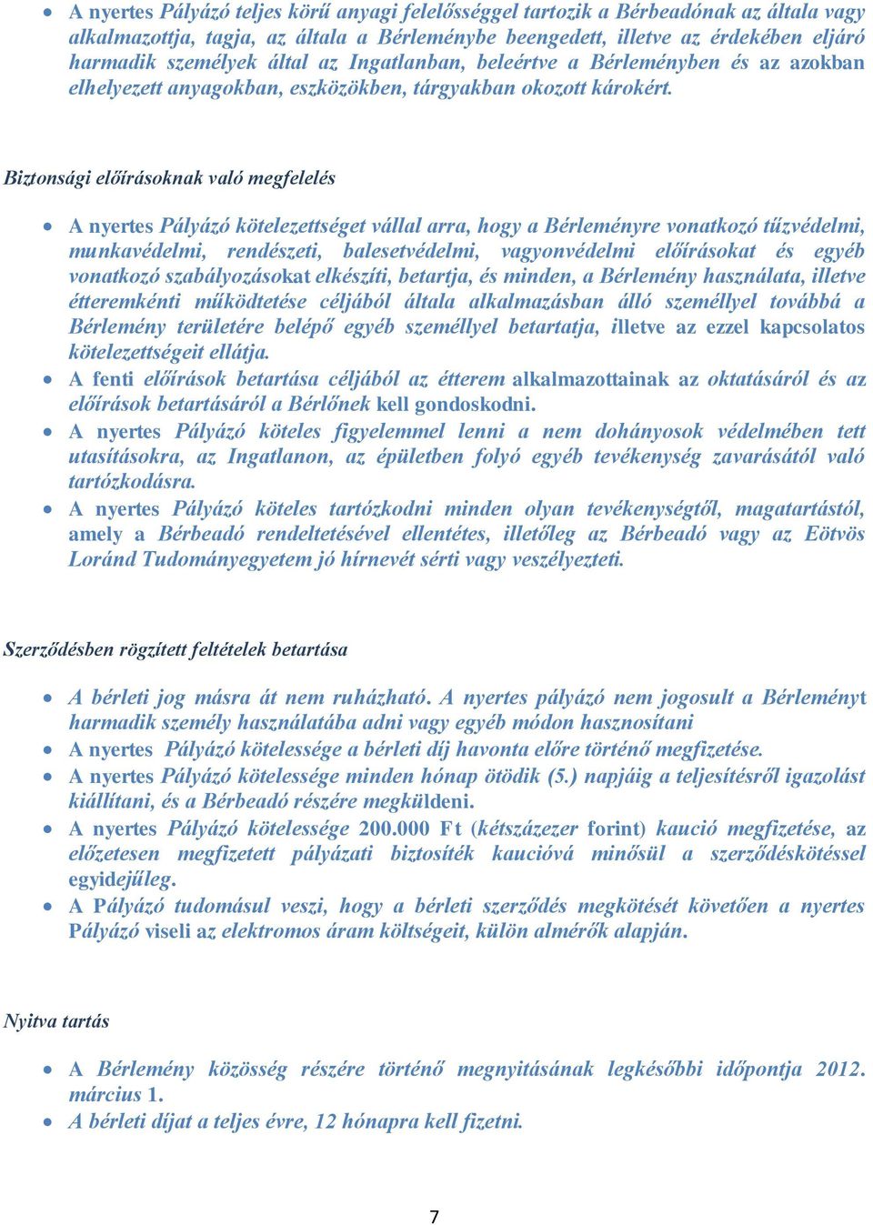 Biztonsági előírásoknak való megfelelés A nyertes Pályázó kötelezettséget vállal arra, hogy a Bérleményre vonatkozó tűzvédelmi, munkavédelmi, rendészeti, balesetvédelmi, vagyonvédelmi előírásokat és